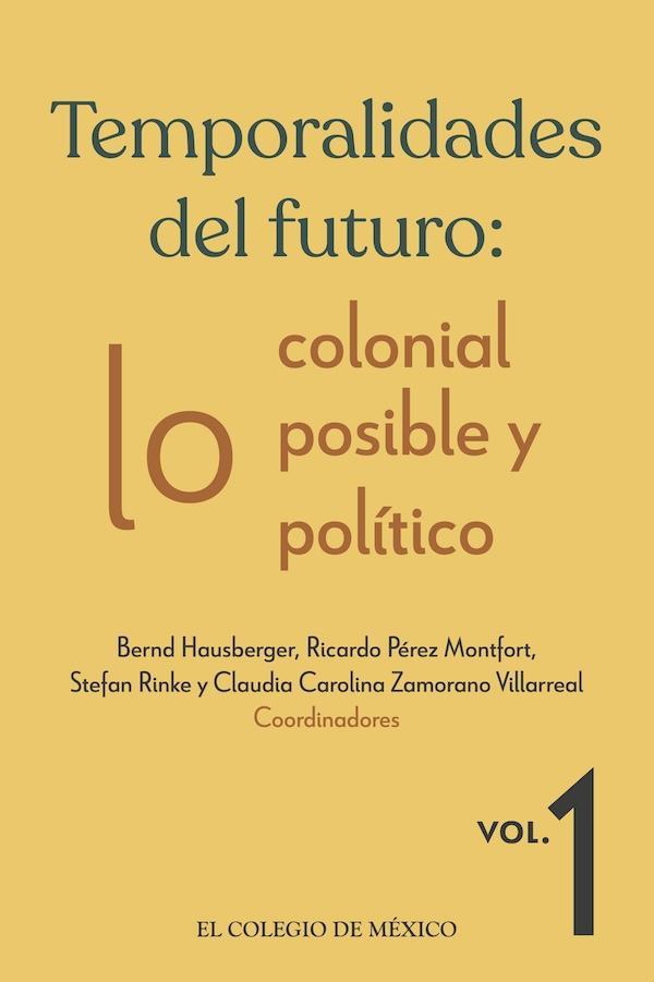 Temporalidades del futuro: lo colonial, lo posible y lo político, Vol. 1